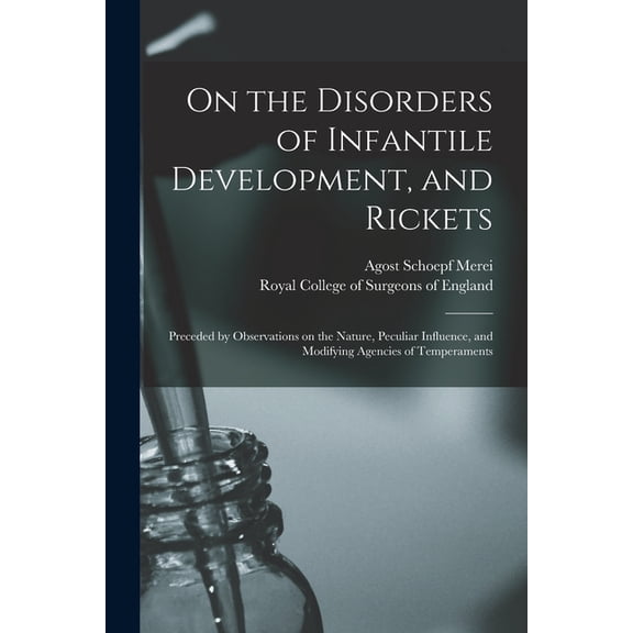 On the Disorders of Infantile Development, and Rickets: Preceded by Observations on the Nature, Peculiar Influence, and Modifying Agencies of Temperaments Paperback 1014188997 9781014188991 Schoepf