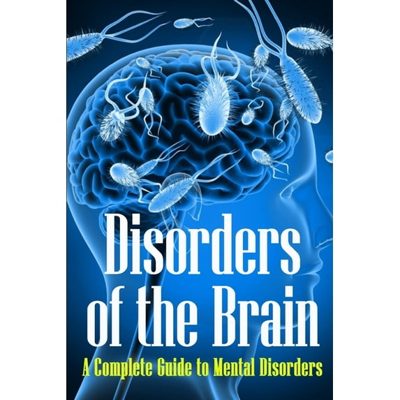 Disorders of the Brain: A Complete Guide to Mental Disorders, (Paperback)