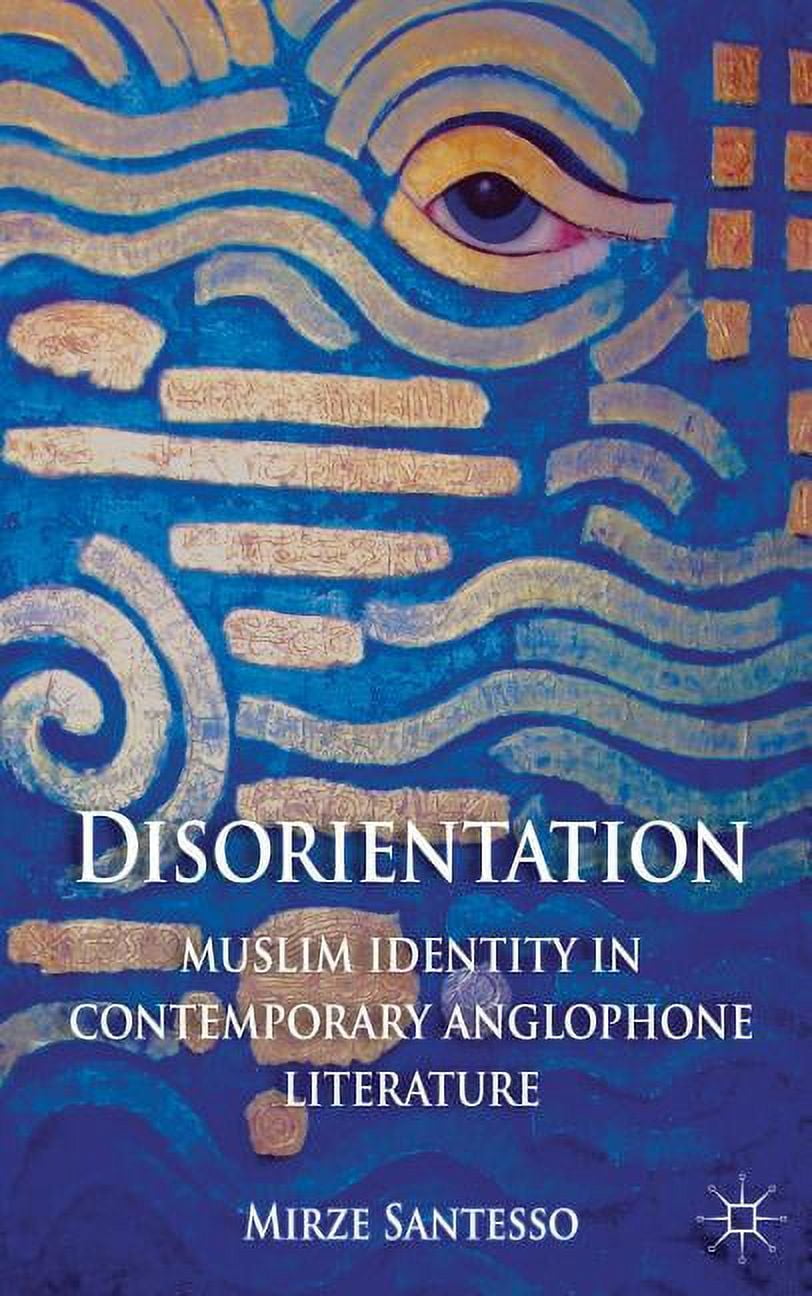Disorientation: Muslim Identity in Contemporary Anglophone Literature, (Hardcover)