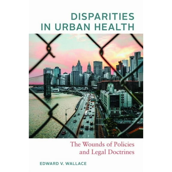 Disparities in Urban Health: The Wounds of Policies and Legal Doctrines, (Paperback)