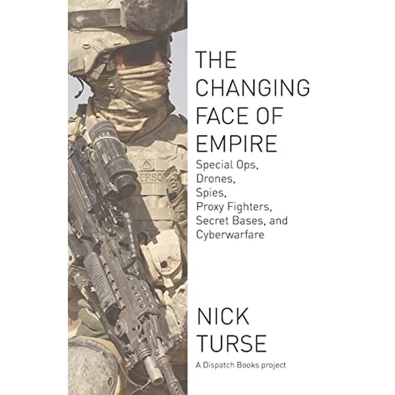 Pre-Owned The Changing Face of Empire : Special Ops, Drones, Spies, Proxy Fighters, Secret Bases, and Cyberwarfare (Paperback) 9781608463107