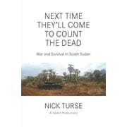 NICK TURSE Dispatch Books: Next Time They'll Come to Count the Dead: War and Survival in South Sudan (Paperback)