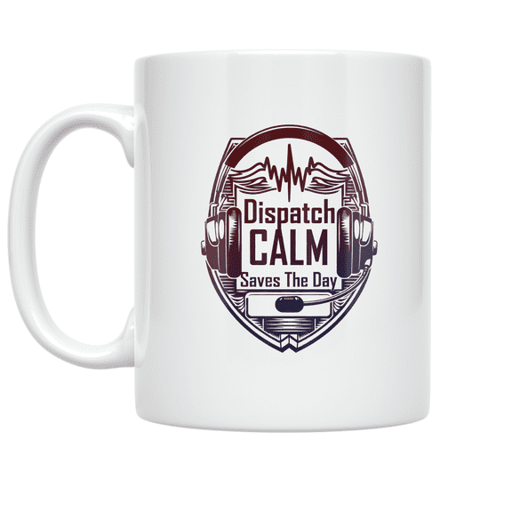 Dispatch Calm Saves The Day - Emergency Dispatcher - 11 oz Ceramic Coffee Mug