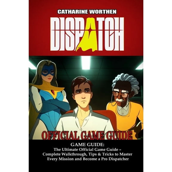 Dispatch GAME GUIDE: The Ultimate Official Game Guide - Complete Walkthrough, Tips & Tricks to Master Every Mission , (Paperback)