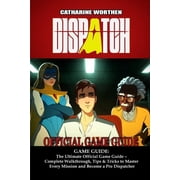 Dispatch GAME GUIDE The Ultimate Official Game Guide - Complete Walkthrough, Tips & Tricks to Master Every Mission , Paperback