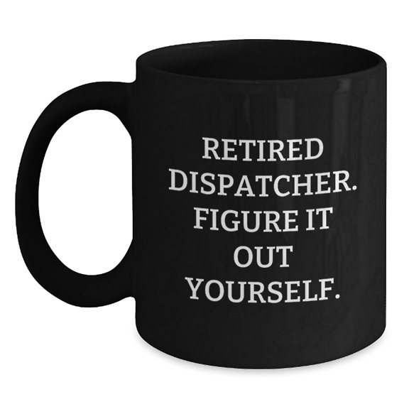 Dispatcher Gifts - Funny Quote Black Coffee Mug, Gifts from Friends for Dispatcher, Birthday Unique Gifts, 'Figure It Out Yourself' Quote