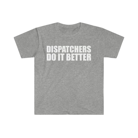 Dispatchers do it better Unisex T-shirt S-3XL Graduation Graduate