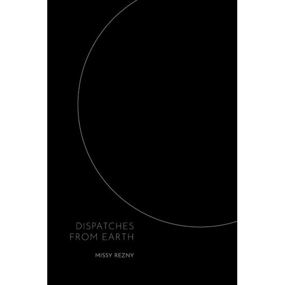 Dispatches From Earth (Paperback) by Missy Rezny
