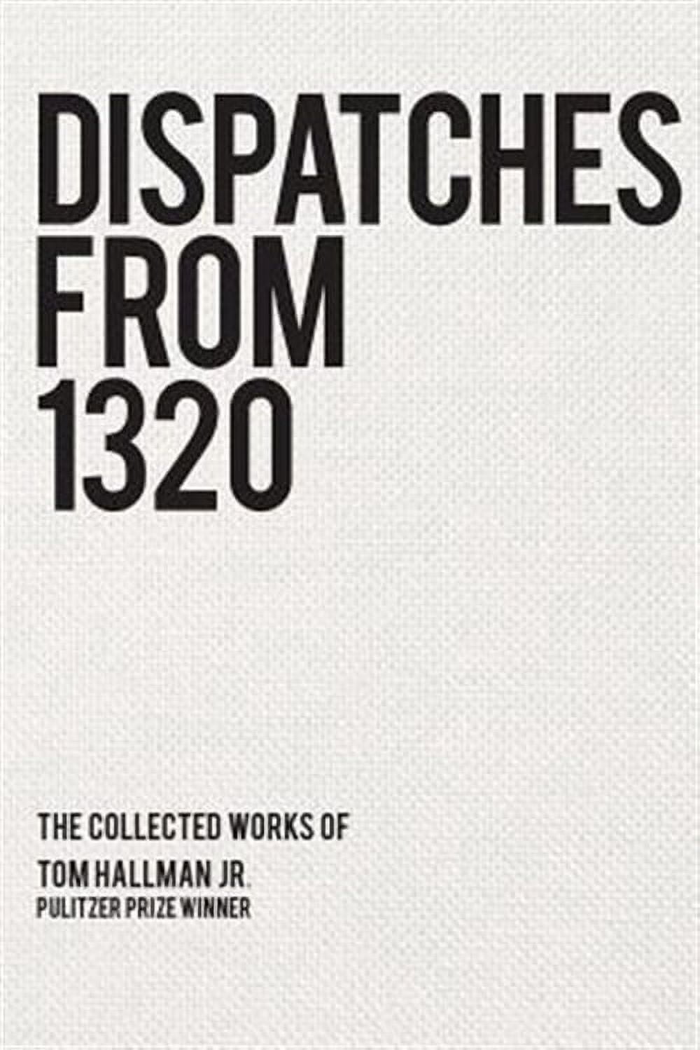 Tom Halman Dispatches from 1320: The Collected Works of Tom Hallman Jr. (Paperback ...