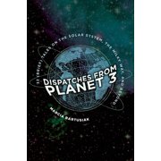 Dispatches from Planet 3 Thirty-Two Brief Tales on the Solar System, the Milky Way, and Beyond Hardcover