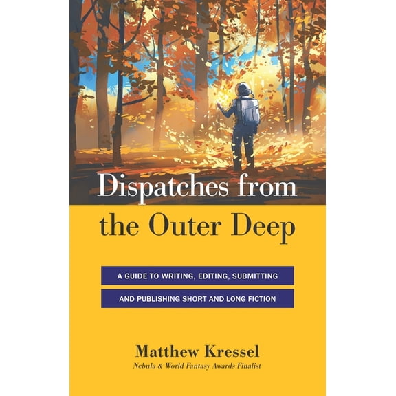 Dispatches from the Outer Deep: A Guide to Writing, Editing, Submitting, and Publishing Long and Short Fiction, (Paperback)
