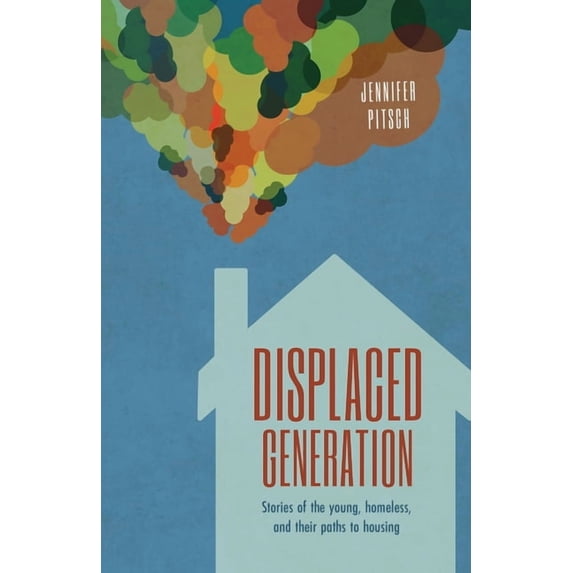 Displaced Generation: Stories of the Young, Homeless, and their Paths to Housing (Paperback)
