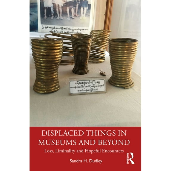 Displaced Things in Museums and Beyond: Loss, Liminality and Hopeful Encounters, (Paperback)