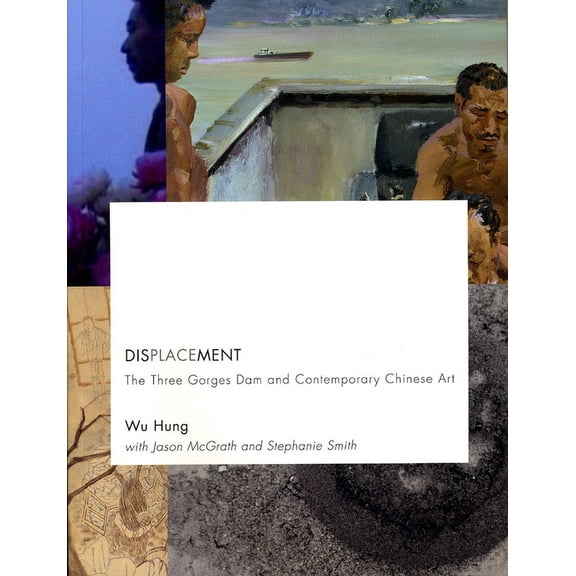 Displacement : The Three Gorges Dam and Contemporary Chinese Art (Paperback)