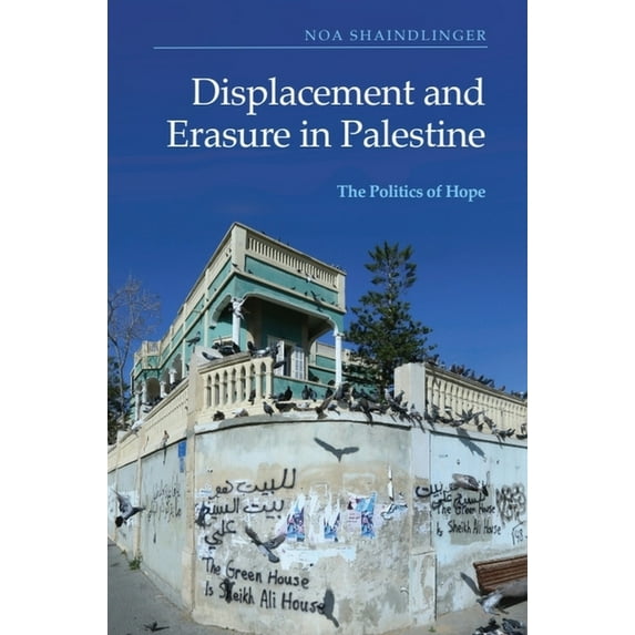Displacement and Erasure in Palestine: The Politics of Hope, (Hardcover)
