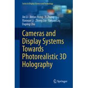 Display Science and Technology Cameras and Display Systems Towards Photorealistic 3D Holography, Hardcover