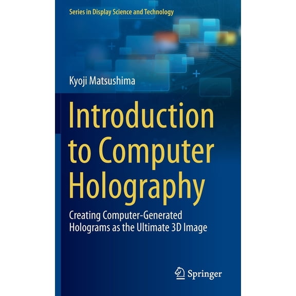 Display Science and Technology Introduction to Computer Holography: Creating Computer-Generated Holograms as the Ultimate 3D Image, (Hardcover)