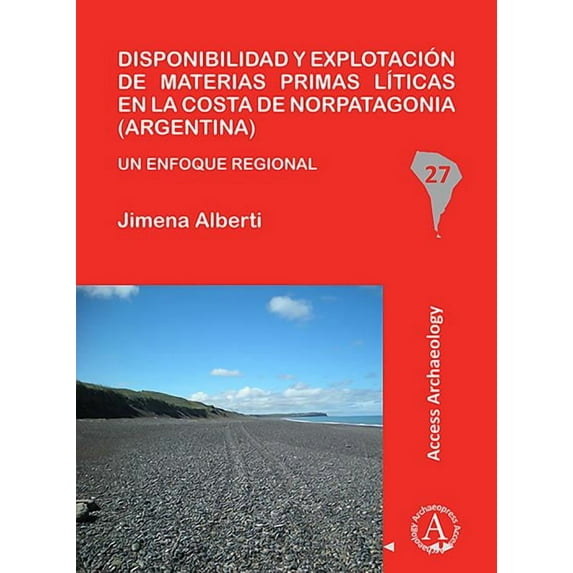 Disponibilidad Y Explotacion de Materias Primas Liticas En La Costa de Norpatagonia (Argentina): Un Enfoque Regional (Paperback)