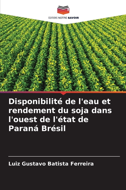 DisponibilitÃ© de l'eau et rendement du soja dans l'ouest de l'Ã©tat de ParanÃ¡ BrÃ©sil, (Paperback)