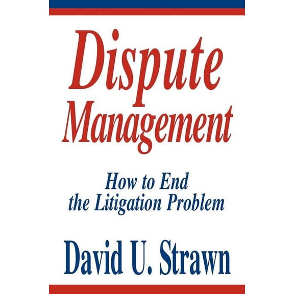 Dispute Management: How to End the Litigation Problem (Paperback)