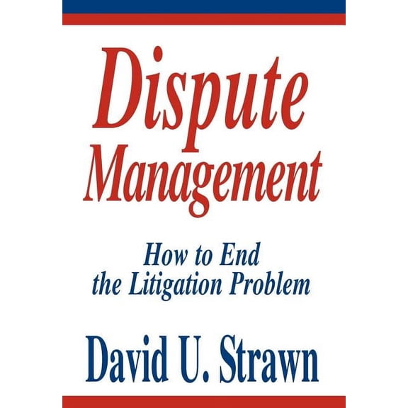 Dispute Management: How to End the Litigation Problem, (Hardcover)