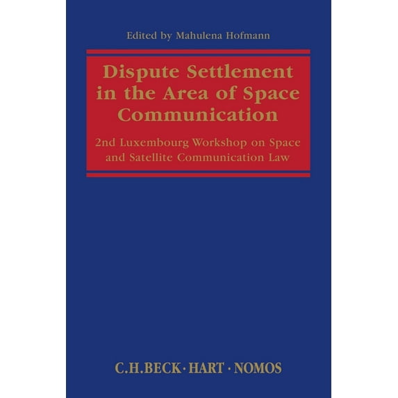 Dispute Settlement in the Area of Space Communication: 2nd Luxembourg Workshop on Space and Satellite Communication Law (Paperback)