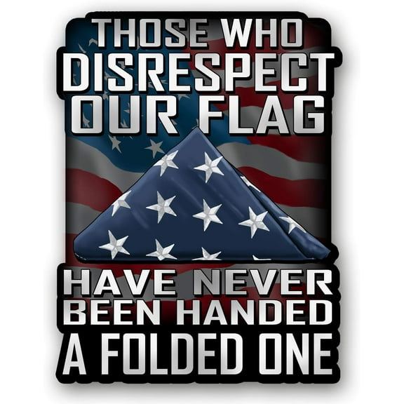 Those Who Disrespect Our Flag Have Never Been Handed A Folded One 7 inch Decal for Cars, Trucks, Motorcycles, Boats & Laptops - Support Our Veterans (2-Pack)