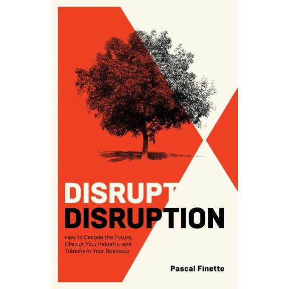Disrupt Disruption: How to Decode the Future, Disrupt Your Industry, and Transform Your Business, (Paperback)