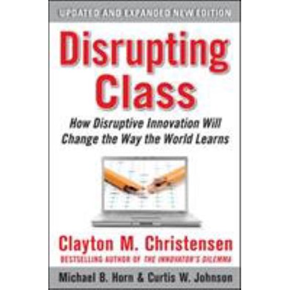 Pre-Owned Disrupting Class, Expanded Edition: How Disruptive Innovation Will Change the Way the World Learns, 9780071749107, 0071749101, Hardcover, 2 edition
