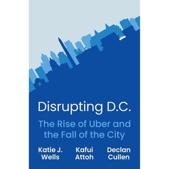 Pre-Owned Disrupting D.C.: The Rise of Uber and the Fall of the City (Hardcover) 069124975X 9780691249759