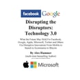 thumbnail image 1 of Disrupting the Disruptors: Technology 3.0: What the Future May Hold For Facebook, Google, Amazon, Apple, Microsoft, Twitter and Others Via Disruptive Innovations From Mobile to Search to Ecommerce to, 1 of 1