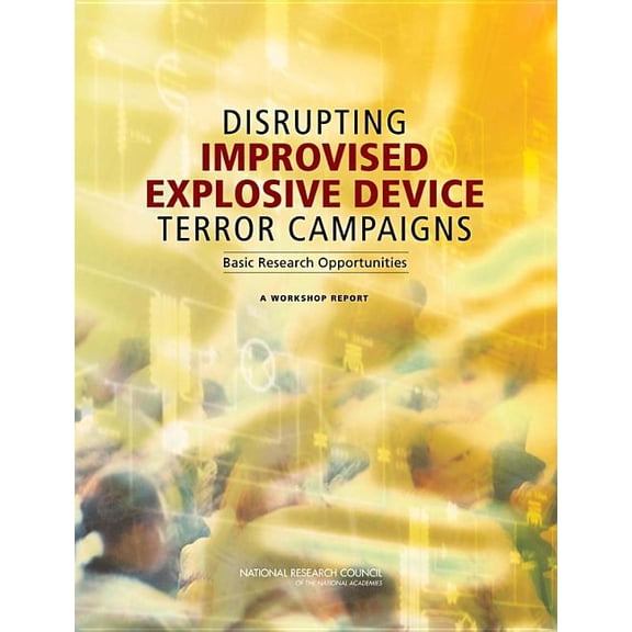 Disrupting Improvised Explosive Device Terror Campaigns: Basic Research Opportunities: A Workshop Report, (Paperback)
