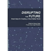 Disrupting the Future Great Ideas for Creating a Much Better World Paperback