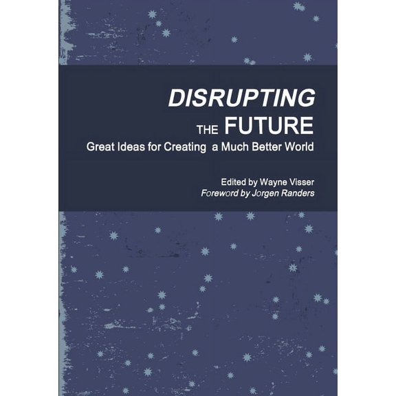 Disrupting the Future: Great Ideas for Creating a Much Better World (Paperback)