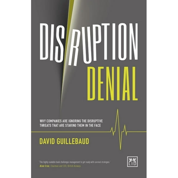 Disruption Denial: Why Companies Are Ignoring the Disruptive Threats Threats that are Staring Them in the Face (Hardcover)