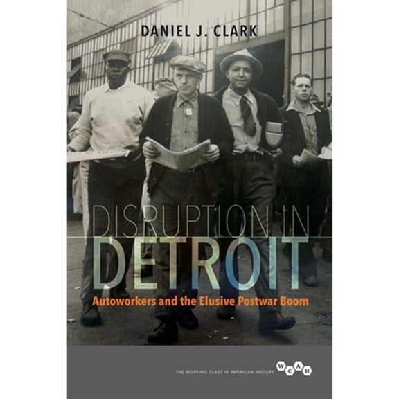 Pre-Owned Disruption in Detroit: Autoworkers and the Elusive Postwar Boom (Working Class in American History) Paperback