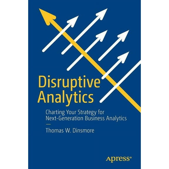 Disruptive Business Analytics: Charting Your Strategy for Next-generation Predictive Analytics