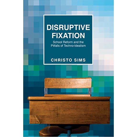 Pre-Owned Disruptive Fixation School Reform and the Pitfalls of TechnoIdealism: 11 (Princeton Studies in Culture and Technology, 11) Paperback