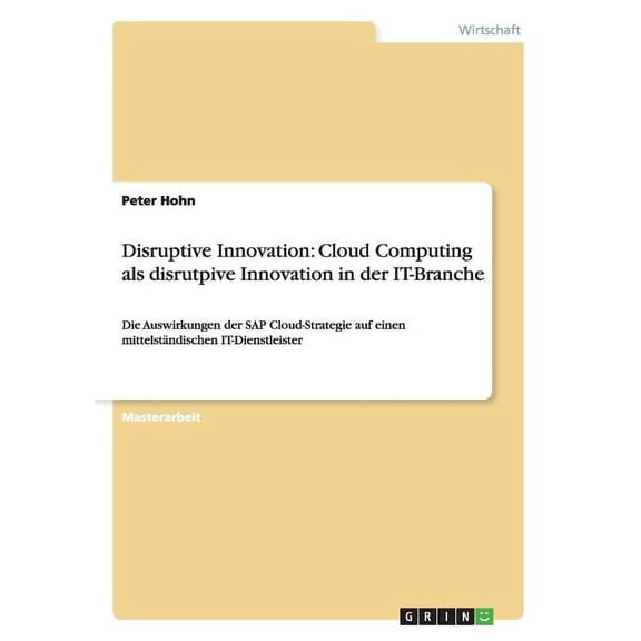 Disruptive Innovation: Cloud Computing als disrutpive Innovation in der IT-Branche: Die Auswirkungen der SAP Cloud-Strategie auf einen mittelstndischen IT-Dienstleister (Paperback)