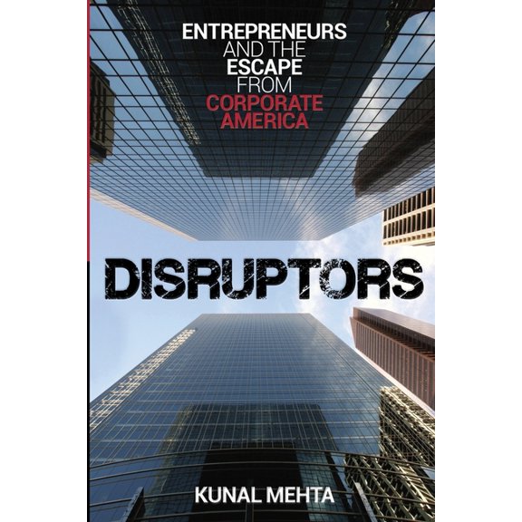 Disruptors: Entrepreneurs & The Escape from Corporate America (Paperback)