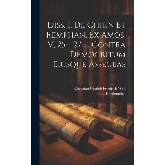 Diss. I. De Chiun Et Remphan, Ex Amos. V, 25 - 27. ... Contra Democritum Eiusque Asseclas (Hardcover)
