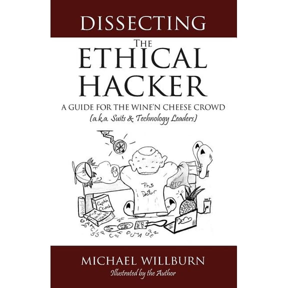 Dissecting the Ethical Hacker: A guide for the Wine'n Cheese Crowd (a.k.a. Suits & Technology Executives)