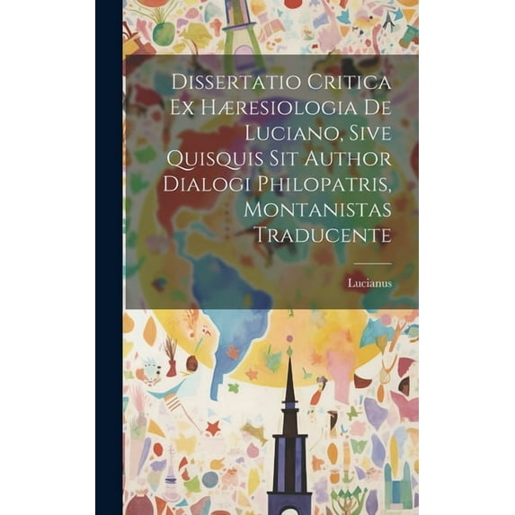 Dissertatio Critica Ex Hæresiologia De Luciano, Sive Quisquis Sit Author Dialogi Philopatris, Montanistas Traducente (Hardcover)