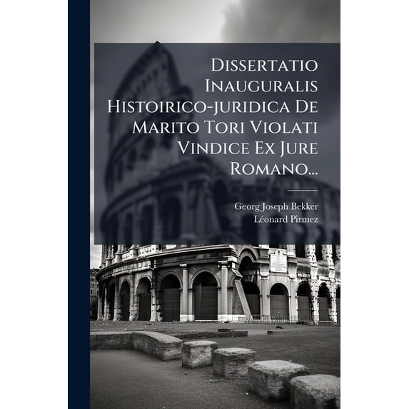 Dissertatio Inauguralis Histoirico-juridica De Marito Tori Violati Vindice Ex Jure Romano... (Paperback)