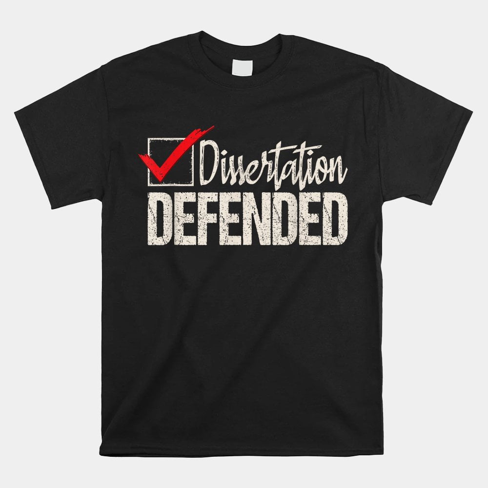 Dissertation Defended Phd Graduate Phd Graduation Shirt