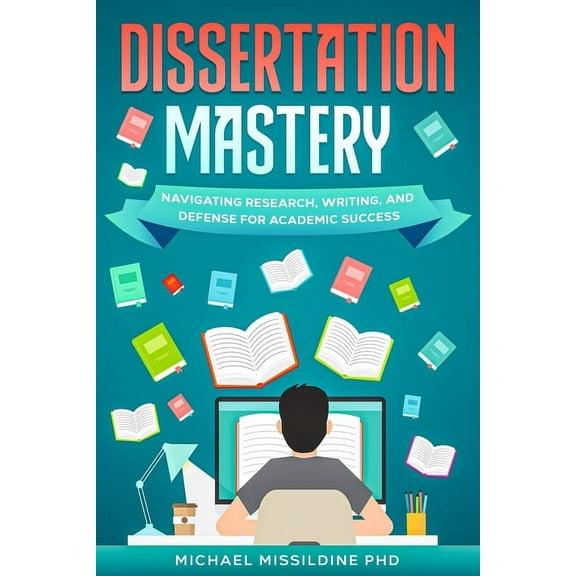 Dissertation Mastery: Navigating Research, Writing, and Defense for Academic Success, (Paperback)