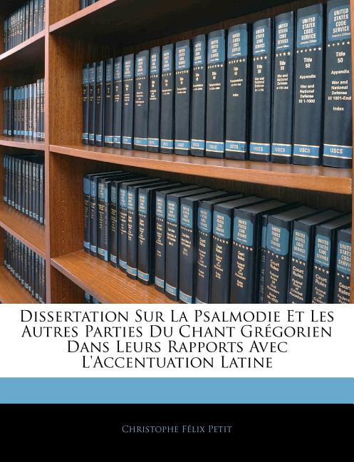 Dissertation Sur La Psalmodie Et Les Autres Parties Du Chant Gregorien Dans Leurs Rapports Avec L'Accentuation Latine