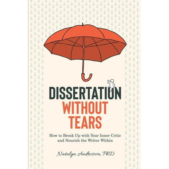 Dissertation Without Tears: How to Break Up with Your Inner Critic and Nourish the Writer Within, (Paperback)