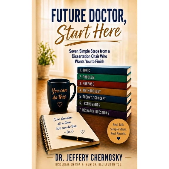 Dissertations De-Mystified Future Doctor, Start Here: Seven Simple Steps from a Dissertation Chair Who Wants You to Finish, Book 1, (Paperback)