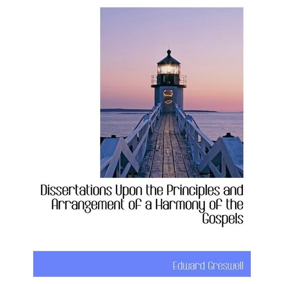 Dissertations Upon the Principles and Arrangement of a Harmony of the Gospels (Paperback)